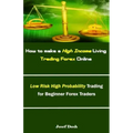 How to Make a High Income Living Trading Forex Online: Low Risk High Probability Trading for Beginner Forex Traders
