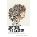Shatter the System: Equity Leadership and Social Justice Advocacy in Education