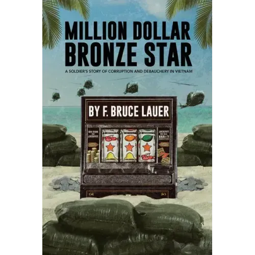 Million Dollar Bronze Star: A Solider's Story of Corruption and Debauchery in Vietnam