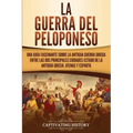 La guerra del Peloponeso: Una guía fascinante sobre la antigua guerra griega entre las dos principales ciudades-estado de la antigua Grecia: Ate