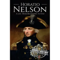 Horatio Nelson: A Life From Beginning to End