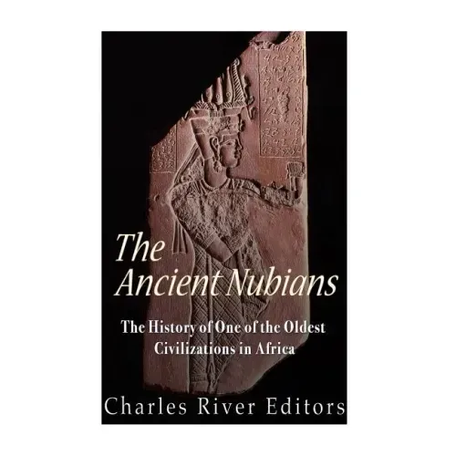 The Ancient Nubians: The History of One of the Oldest Civilizations in Africa