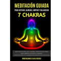 Meditación Guiada Para Activar, Alinear, Limpiar y Balancear Los 7 Chakras: Meditación De Los Chakras. Meditación Para Equilibrar Los Siete Chakras.Có