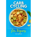 Carb Cycling for Vegans: A Beginner's Step-by-Step Guide With Recipes and a Meal Plan