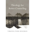 Theology for Better Counseling: Trinitarian Reflections for Healing and Formation
