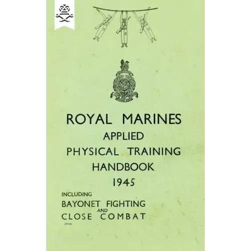 Royal Marines Applied Physical Training Handbook 1945 Includes Bayonet Fighting and Close Combat