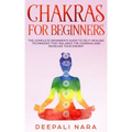 Chakras for Beginners: Thе Cоmplеtе Bеginnеr's Guidе tо Sеlf-Hеaling Tеchni