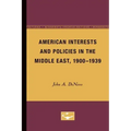 American Interests and Policies in the Middle East, 1900-1939