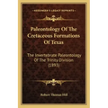 Paleontology Of The Cretaceous Formations Of Texas: The Invertebrate Paleontology Of The Trinity Division (1893)