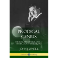 Prodigal Genius: The Biography of Nikola Tesla; His Life, Legacy and Journals