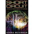 Short Circuit: And Other Geek Stories