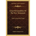 Great Personalities of the New Testament: Their Lives and Times