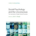 Social Psychology and the Unconscious: The Automaticity of Higher Mental Processes