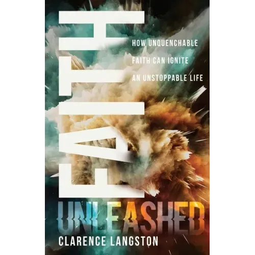Faith Unleashed: How Unquenchable Faith Can Ignite an Unstoppable Life