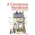 A Consensus Handbook: Co-operative Decision Making for activists, co-ops and communities