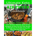 Ultimate Keto Air Fryer Cookbook: Learn 509 New, Delicious, Quick & Easy Ketogenic & Dairy Free Air Fryer Recipes for Weight Loss & Healthy Living wit