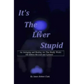 Its the Liver Stupid 5th edition: An Antiaging and Healing Art That Really Works