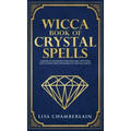 Wicca Book of Crystal Spells: A Beginner's Book of Shadows for Wiccans, Witches, and Other Practitioners of Crystal Magic