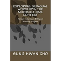 Exploring Bilingual Worship in the Multicultural Context: Korean-American Bilingual Worship Project