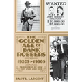 The Golden Age of Bank Robbers 1920s 1930s: True Stories of How They Lived and Died