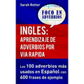 Ingles: Aprendizaje de Adverbios por Via Rapida: Los 100 adverbios más usados en español con 600 frases de ejemplo.