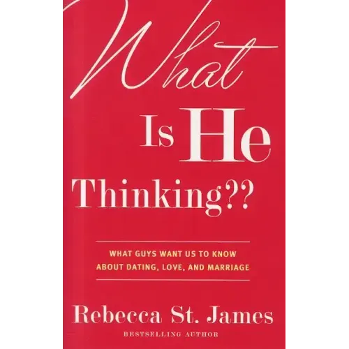 What Is He Thinking: What Guys Want Us to Know About Dating, Love, and Marriage