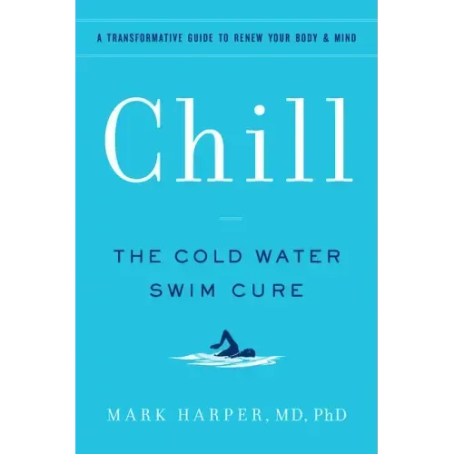 Chill: The Cold Water Swim Cure - A Transformative Guide to Renew Your Body and Mind