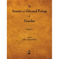 The Hermetic and Alchemical Writings of Paracelsus - Volume I
