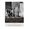 McCarthyism: The Controversial History of Senator Joseph McCarthy, the House Un-American Activities Committee, and the Red Scare During the Cold War