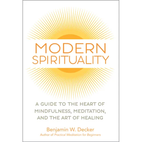 Modern Spirituality: A Guide to the Heart of Mindfulness, Meditation, and the Art of Healing