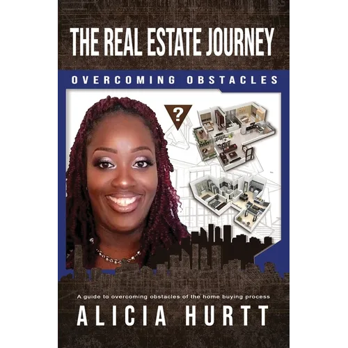 The Real Estate Journey Overcoming Obstacles: A Guide to Overcoming Obstacles of the Home Buying Process
