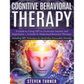 Cognitive Behavioral Therapy: A Guide to Using CBT to Overcome Anxiety and Depression + A Guide to Dialectical Behavior Therapy, Including DBT Techn