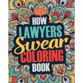 How Lawyers Swear Coloring Book: A Funny, Irreverent, Clean Swear Word Lawyer Coloring Book Gift Idea