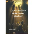 Are You Prepared for the Coming Kingdom?: Preparing for King Jesus to return in his Kingdom