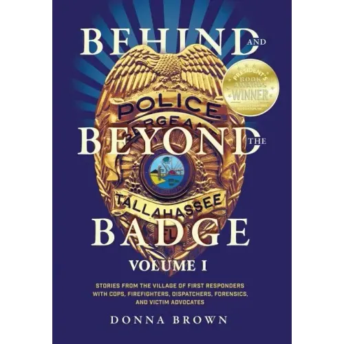 Behind and Beyond the Badge: Stories from the Village of First Responders with Cops, Firefighters, Dispatchers, Forensics, and Victim Advocates