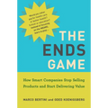 The Ends Game: How Smart Companies Stop Selling Products and Start Delivering Value