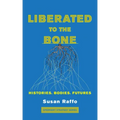 Liberated to the Bone: Histories. Bodies. Futures.