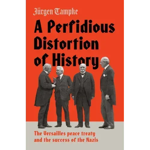 A Perfidious Distortion of History: The Versailles Peace Treaty and the Success of the Nazis