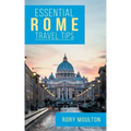 Essential Rome Travel Tips: Secrets, Advice & Insight for a Perfect Rome Vacation