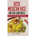 Keto Mexican Rice and Low-Carb Meals: Easy Keto Mexican Rice Recipe and More to Help You Lose Weight and Stay Healthy