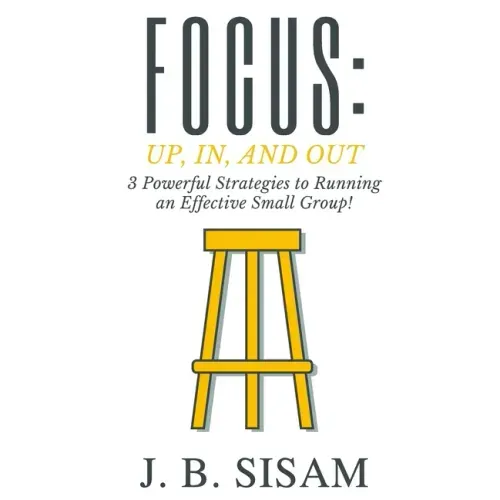 Focus: Up, In, and Out: 3 Powerful Strategies to Running an Effective Small Group!