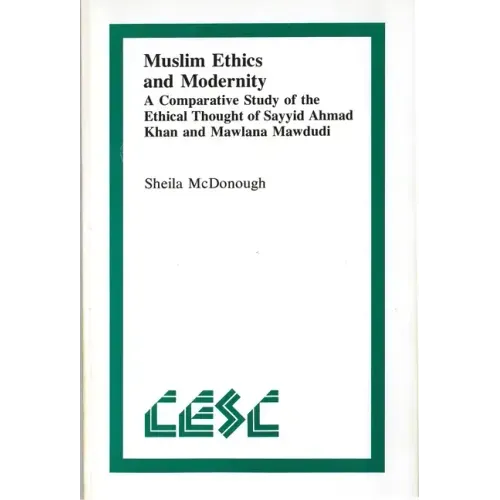 Muslim Ethics and Modernity: A Comparative Study of the Ethical Thought of Sayyid Ahmad Khan and Mawlana Mawdudi