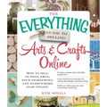 The Everything Guide to Selling Arts & Crafts Online: How to Sell on Etsy, Ebay, Your Storefront, and Everywhere Else Online