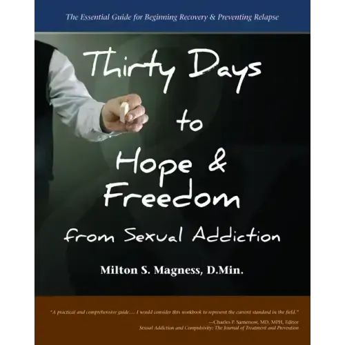 Thirty Days to Hope & Freedom from Sexual Addiction: The Essential Guide to Beginning Recovery and Preventing Relapse