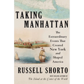 Taking Manhattan: The Extraordinary Events That Created New York and Shaped America