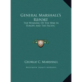 General Marshall's Report: The Winning Of The War In Europe And The Pacific