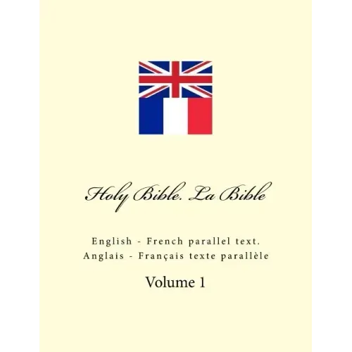 Holy Bible. La Bible: English - French Parallel Text. Anglais - Français Texte Parallèle