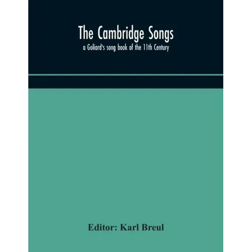 The Cambridge Songs; a Goliard's song book of the 11th Century