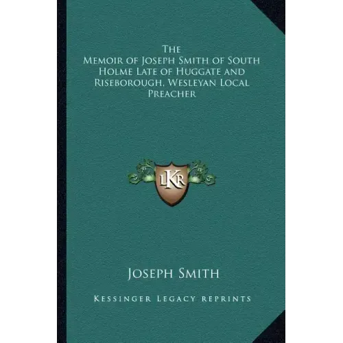 The Memoir of Joseph Smith of South Holme Late of Huggate and Riseborough, Wesleyan Local Preacher