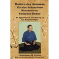 Modern-day Samurai: Kotaka Sukesaburo Minamoto-no Sadayasu Sadao - An Appreciation and History of his Kenjutsu Style.